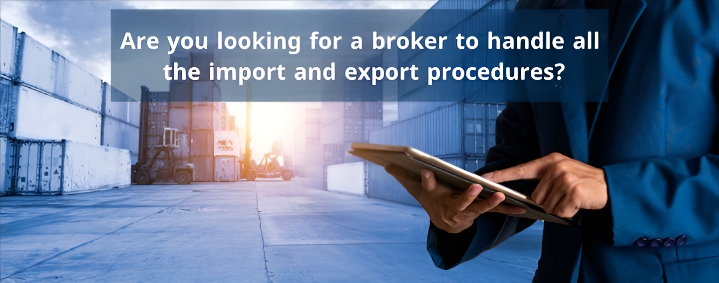 ARE YOU LOOKING FOR A BROKER TO DO ALL THE IMPORT AND EXPORT PROCEDURES (1)